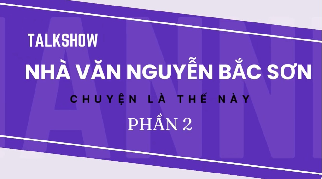 Nhà văn Nguyễn Bắc Sơn - Chuyện là thế này (Kỳ 2)